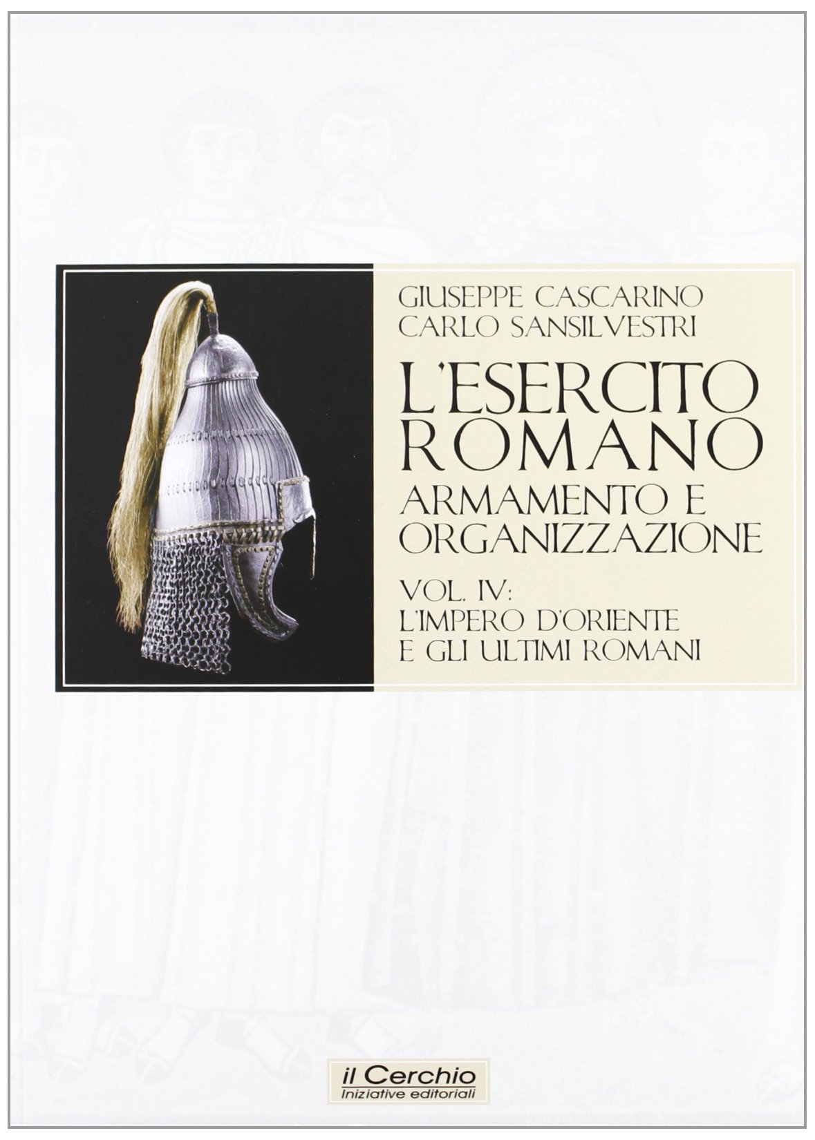 L'esercito romano. Armamento e organizzazione. L'impero d'Oriente e gli ultimi romani (Vol. 4)