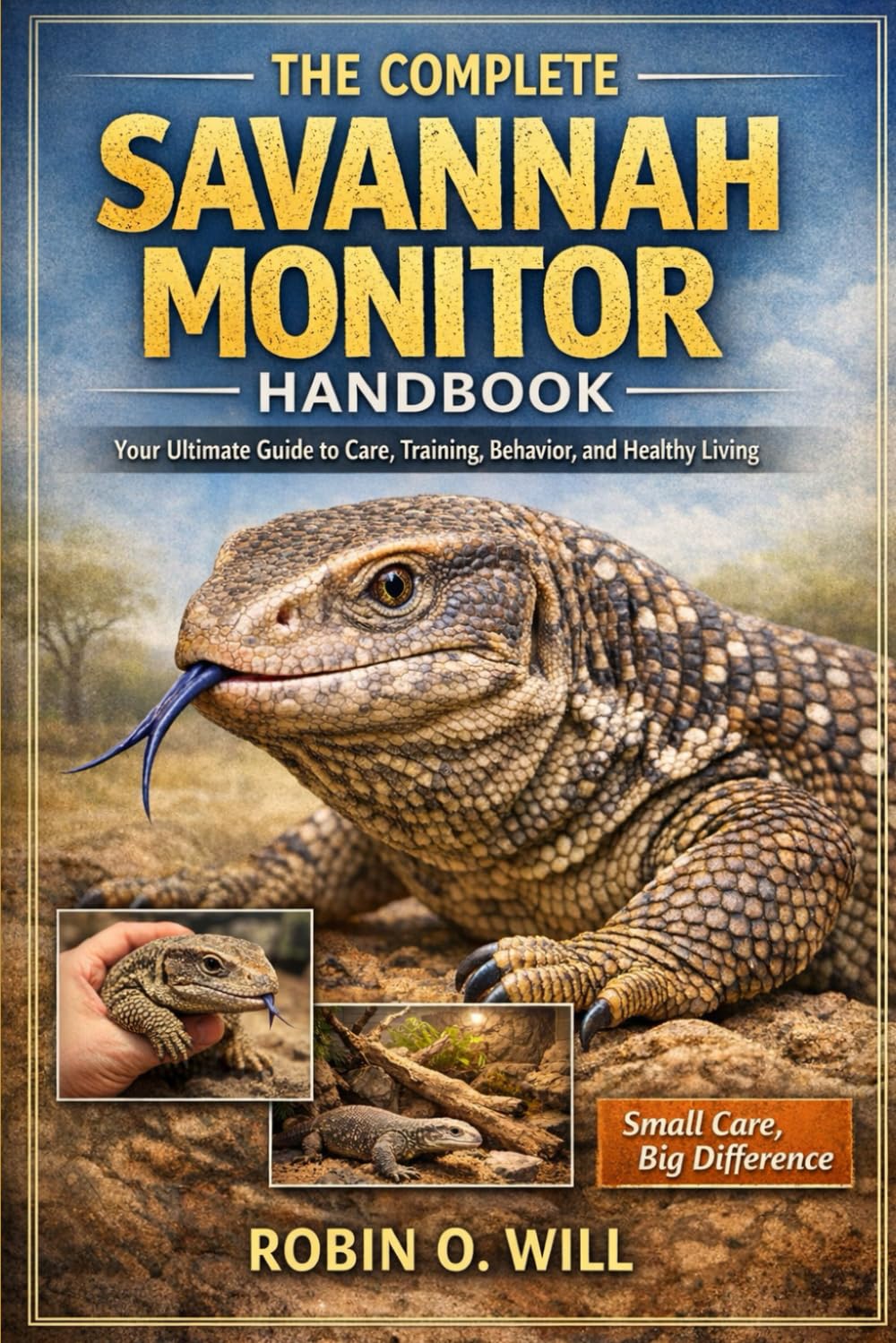 THE COMPLETE SAVANNAH MONITOR HANDBOOK: Your Ultimate Guide to Care, Training, Behavior, and Healthy Living