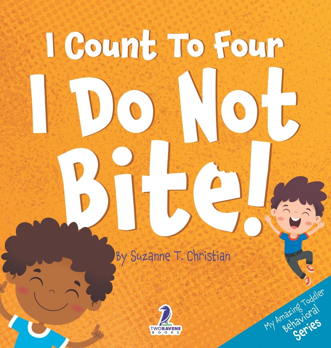 I Count To Four. I Do Not Bite!: An Affirmation-Themed Toddler Book About Not Biting (Ages 2-4): 3 (My Amazing Toddler Behavioral)