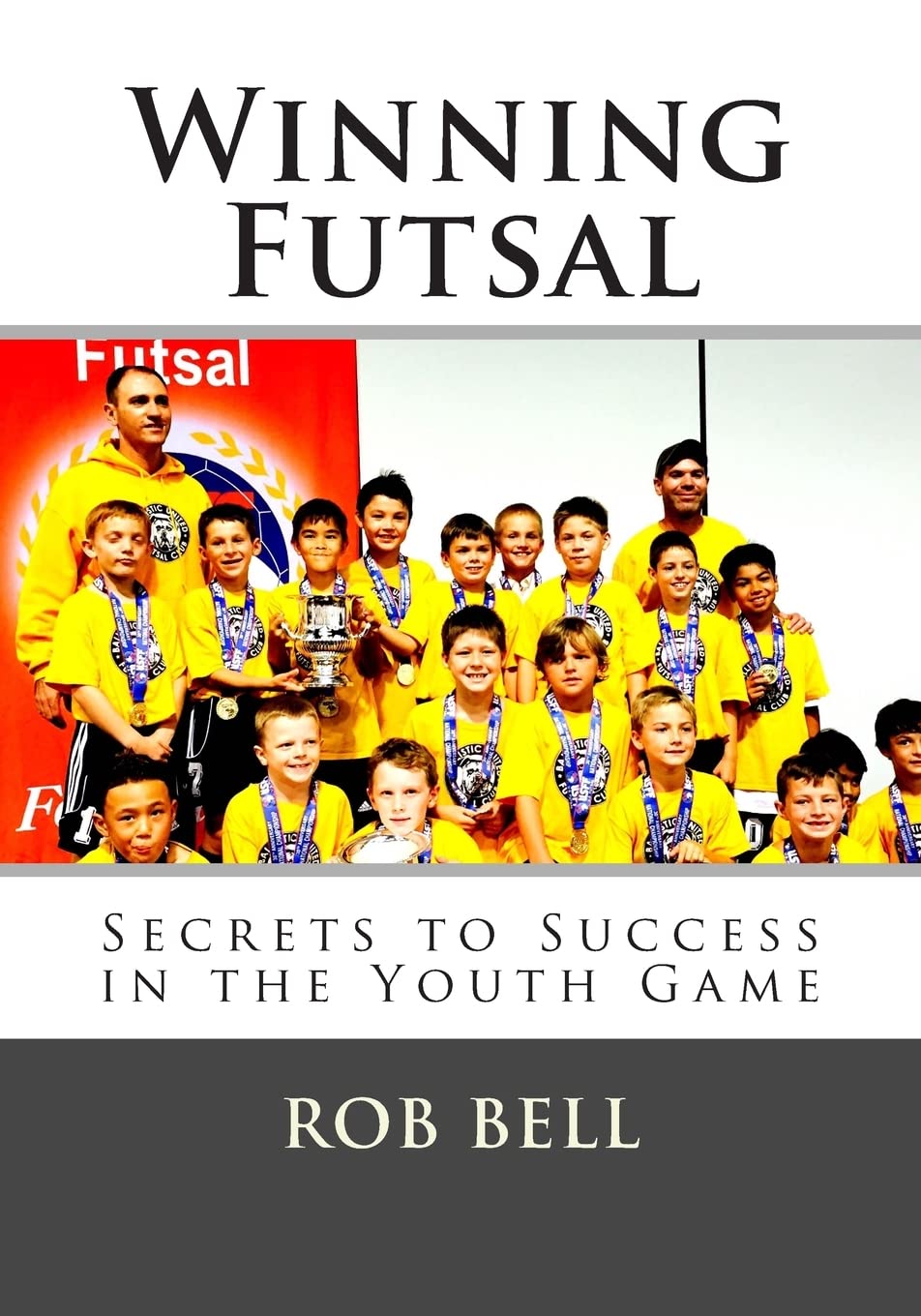 Winning Futsal: Secrets to Success in the Youth Game: Volume 1