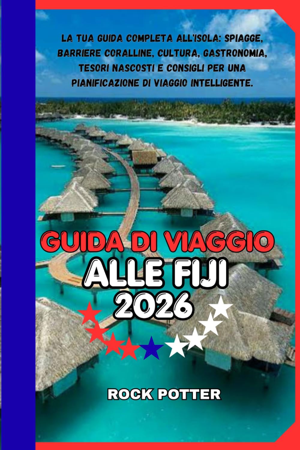 GUIDA DI VIAGGIO ALLE FIJI: La tua guida completa all'isola: spiagge, barriere coralline, cultura, gastronomia, tesori nascosti e consigli per una pianificazione di viaggio intelligente.