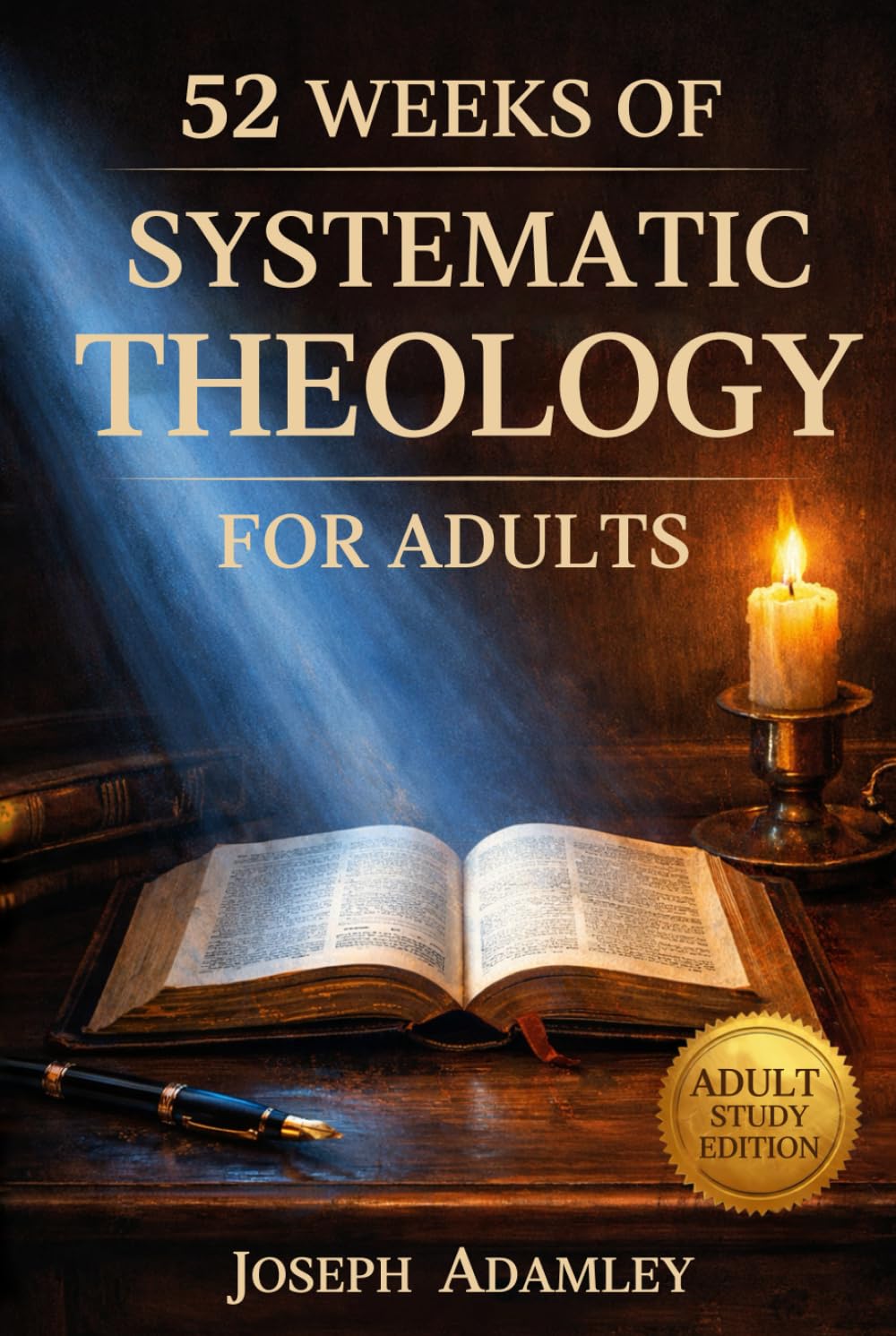 52 WEEKS OF SYSTEMATIC THEOLOGY FOR ADULTS: A Comprehensive Guide to Master Christian Doctrine, Understand Scripture, and Build Unshakable Confidence (The Systematic Theology Family Collection)