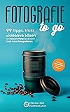 Fotografie to go: 99 Tipps, Tricks & kreative Ideen für bessere Fotos und mehr Spaß beim Fotografieren – inkl. Videolektionen & BONUS-eBook