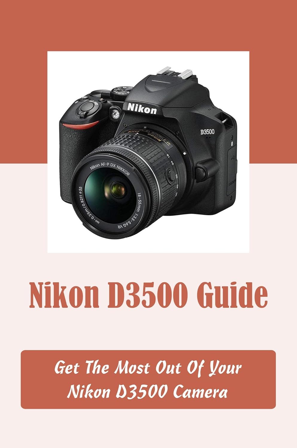 Nikon D3500 Guide Get The Most Out Of Your Nikon D3500 Camera Kindle