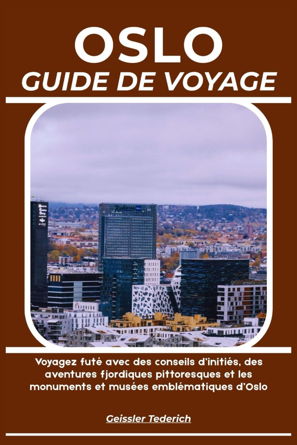 OSLO GUIDE DE VOYAGE: Voyagez futé avec des conseils d’initiés, des aventures fjordiques pittoresques et les monuments et musées emblématiques d’Oslo