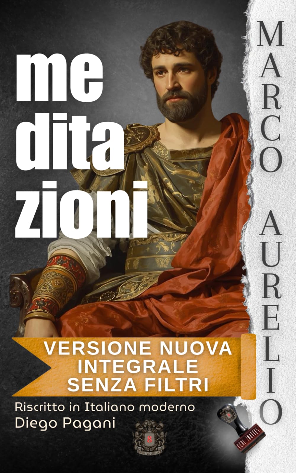 MARCO AURELIO MEDITAZIONI: L’imperatore alle tre di notte. Versione nuova, integrale, senza filtri. (Echi Inattesi: Riflessi Antichi, Eterni Moderni)