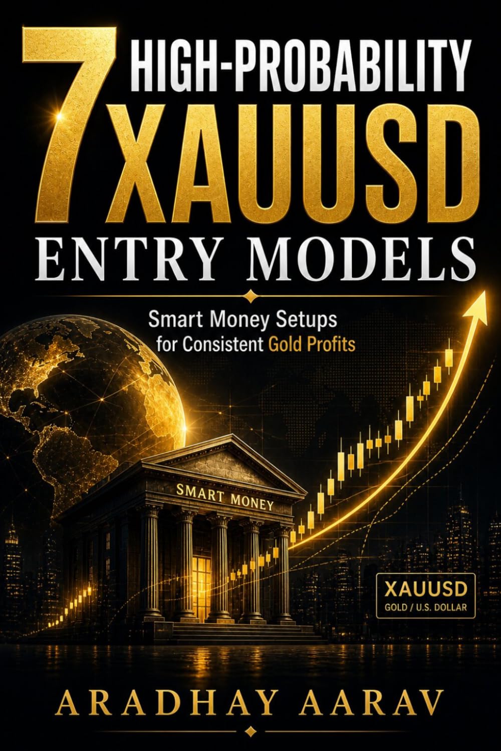 7 High-Probability Xauusd Entry Models: Smart Money Setups for Consistent Gold Profits (Gold Trading Mastery Series)