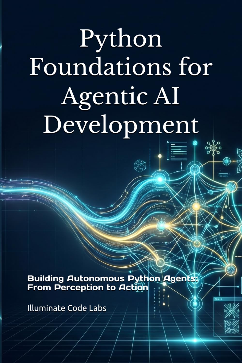 Python Foundations for Agentic AI Development: Building Autonomous Python Agents: From Perception to Action