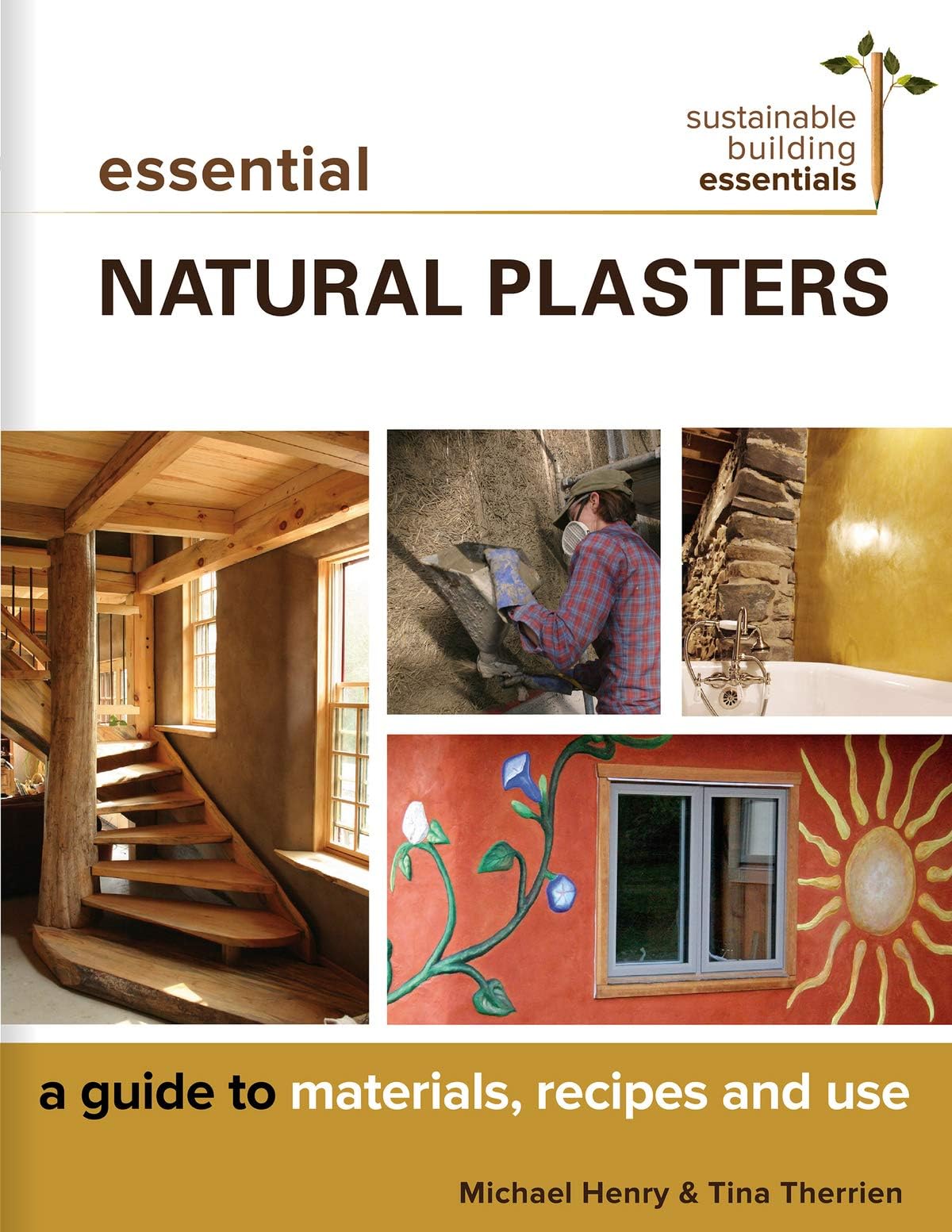 Essential Natural Plasters: A Guide to Materials, Recipes, and Use (Sustainable Building Essentials Series Book 7)