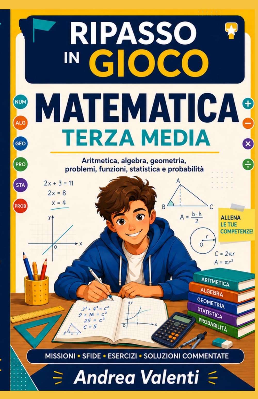 Matematica Terza Media - Ripasso in Gioco: Aritmetica, algebra, geometria, problemi, funzioni, statistica e probabilità con missioni, sfide, esercizi e soluzioni commentate