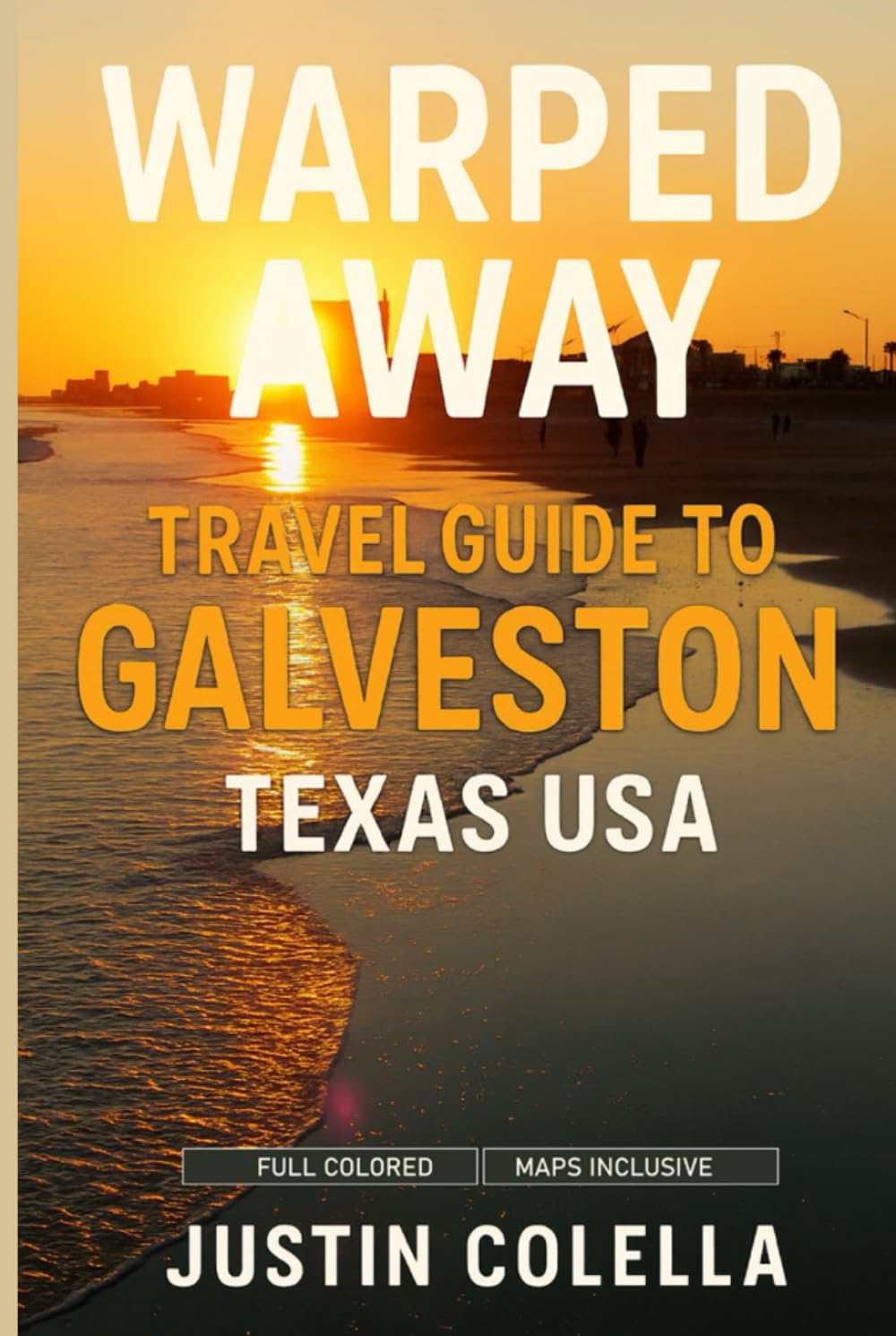 Warped Away Travel Guide To Galveston Texas USA: The Complete Visitor's Companion for an Unforgettable Experiences