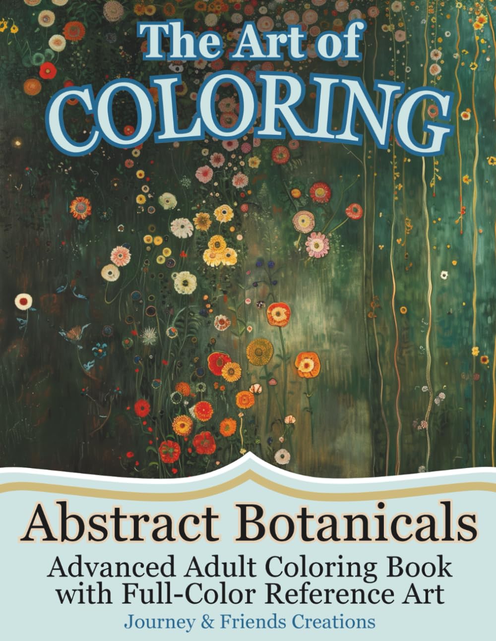 The Art of Coloring: Abstract Botanicals - Advanced Coloring Book with Full-Color Reference Art: Coloring Book for Artist, Art Book for Coloring