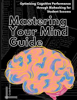 Mastering Your Mind Guide: Optimizing Cognitive Performance through Biohacking for Student Success