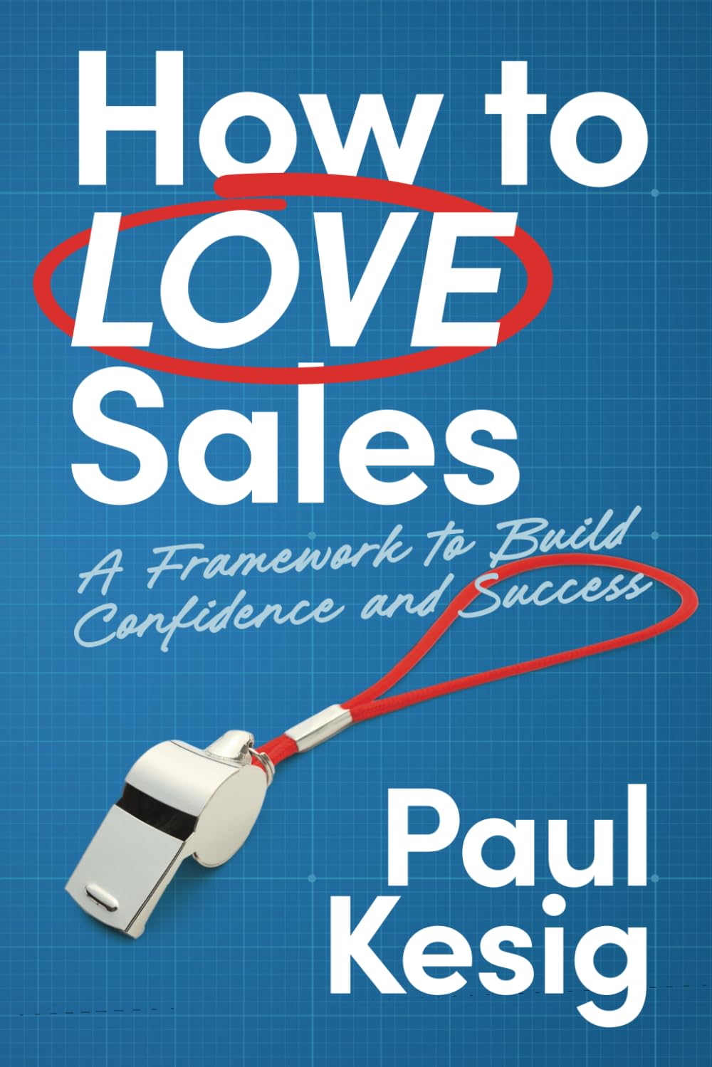How to LOVE Sales: A Framework to Build Confidence and Success