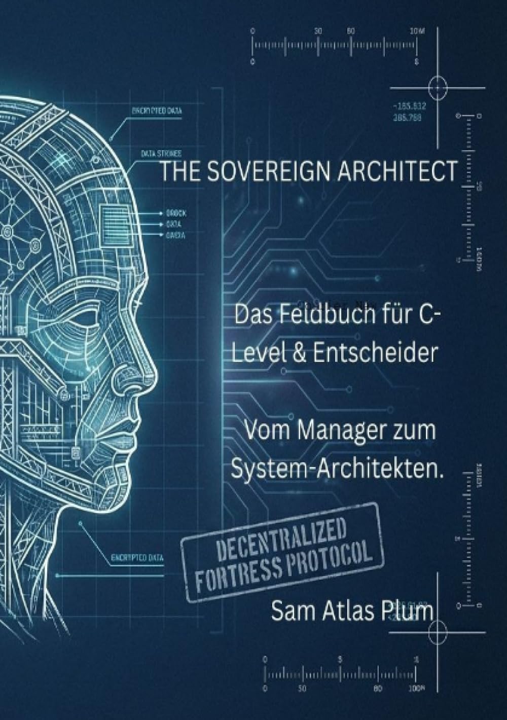 THE SOVEREIGN ARCHITECT: Das Feldbuch für C-Level & Entscheider – Vom Manager zum System-Architekten