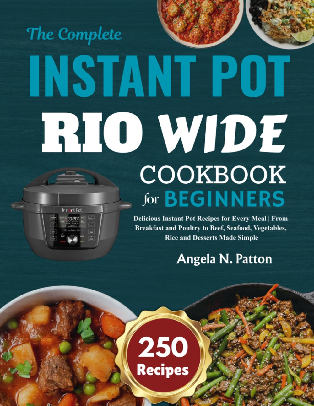 The Complete Instant Pot Rio Wide Cookbook: Delicious Instant Pot Recipes for Every Meal | From Breakfast and Poultry to Beef, Seafood, Vegetables, Rice and Desserts Made Simple