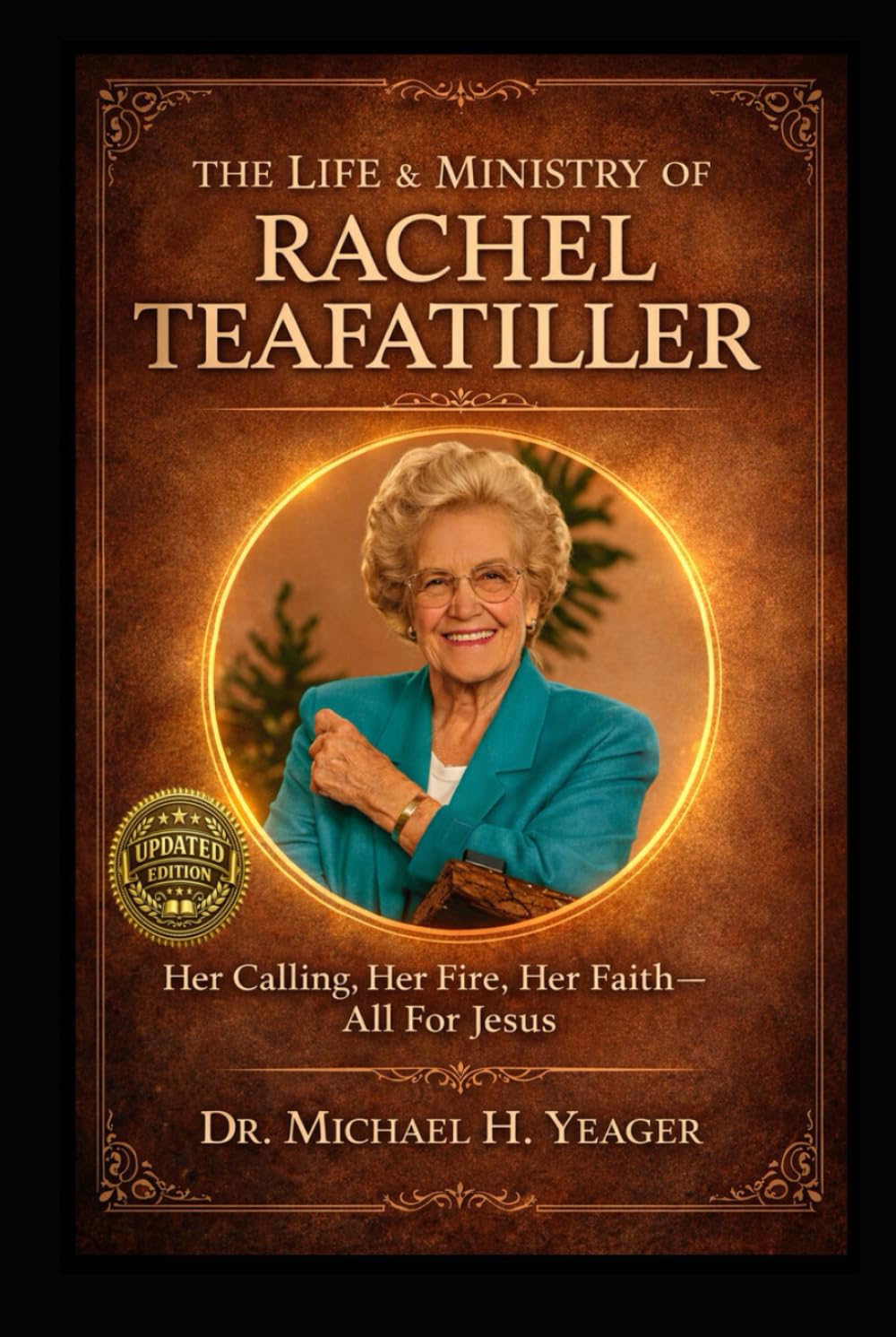 THE LIFE & MINISTRY OF RACHEL TEAFATILLER: Her Calling, Her Fire, Her Faith—All For Jesus