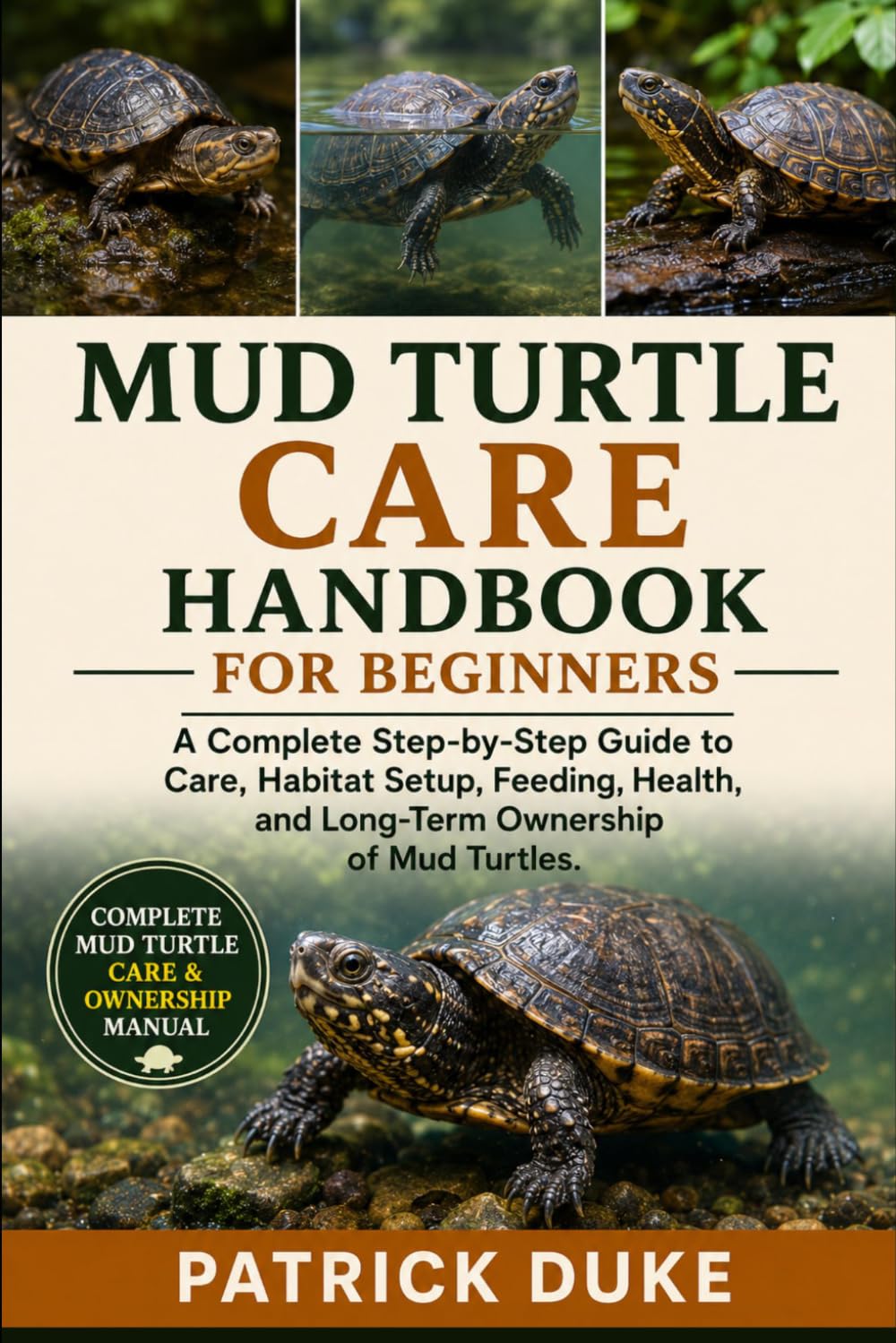 MUD TURTLE CARE HANDBOOK FOR BEGINNERS: A Complete Step-by-Step Guide to Care, Habitat Setup, Feeding, Health, and Long-Term Ownership of Mud Turtles.