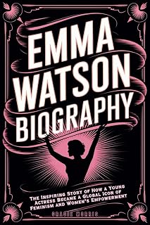 Emma Watson Biography: The Inspiring Story of How a Young Actress Became a Global Icon of Feminism and Women’s Empowerment