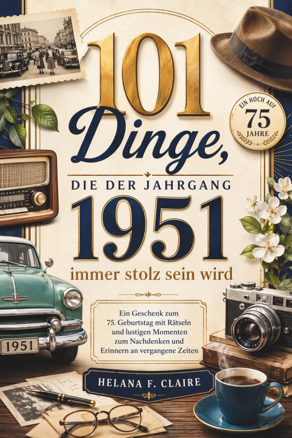 101 Dinge, die der Jahrgang 1951 immer stolz sein wird: Ein Geschenk zum 75. Geburtstag mit Rätseln und lustigen Momenten zum Nachdenken und Erinnern an vergangene Zeiten
