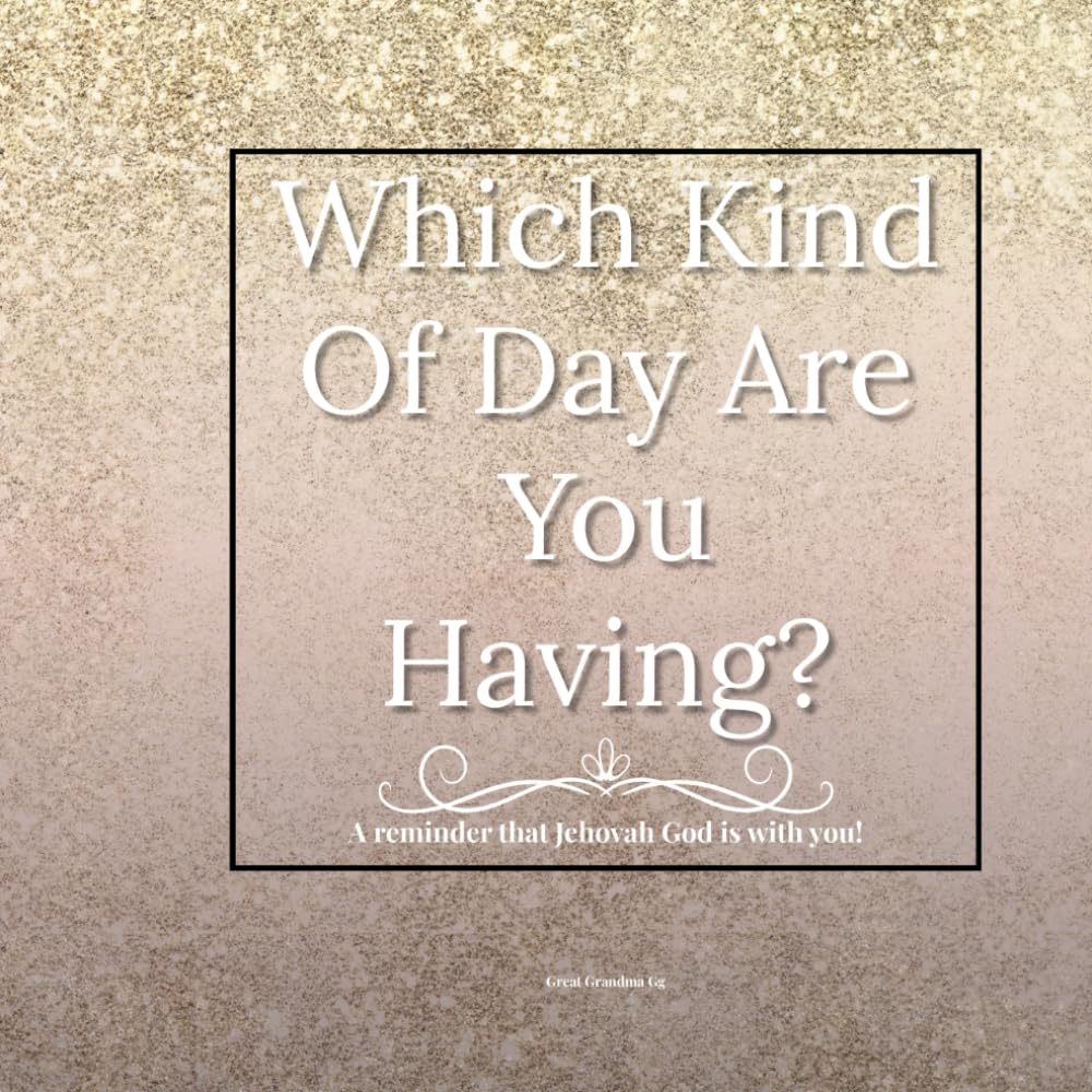 Which Kind of Day Are You Having?: A reminder that Jehovah God is with you.