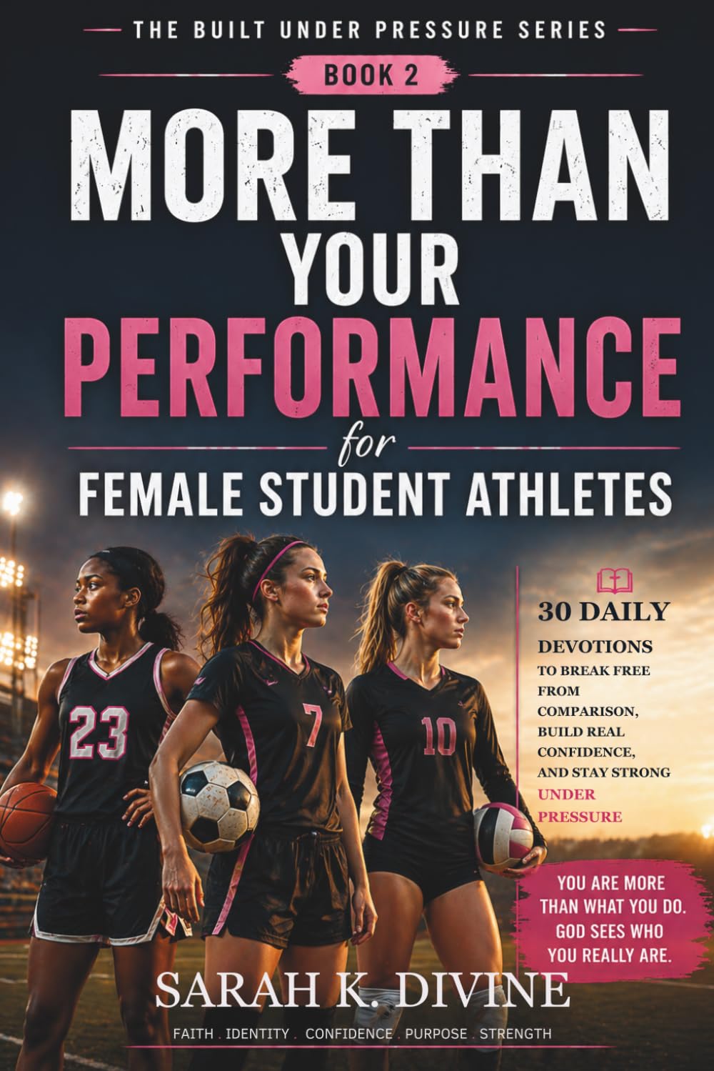 More Than Your Performance: 30 Dailly Devotions for Female Student Athletes to Break Free from Comparison, Build Real Confidence, and Stay Strong Under Pressure (Built Under Pressure Series)