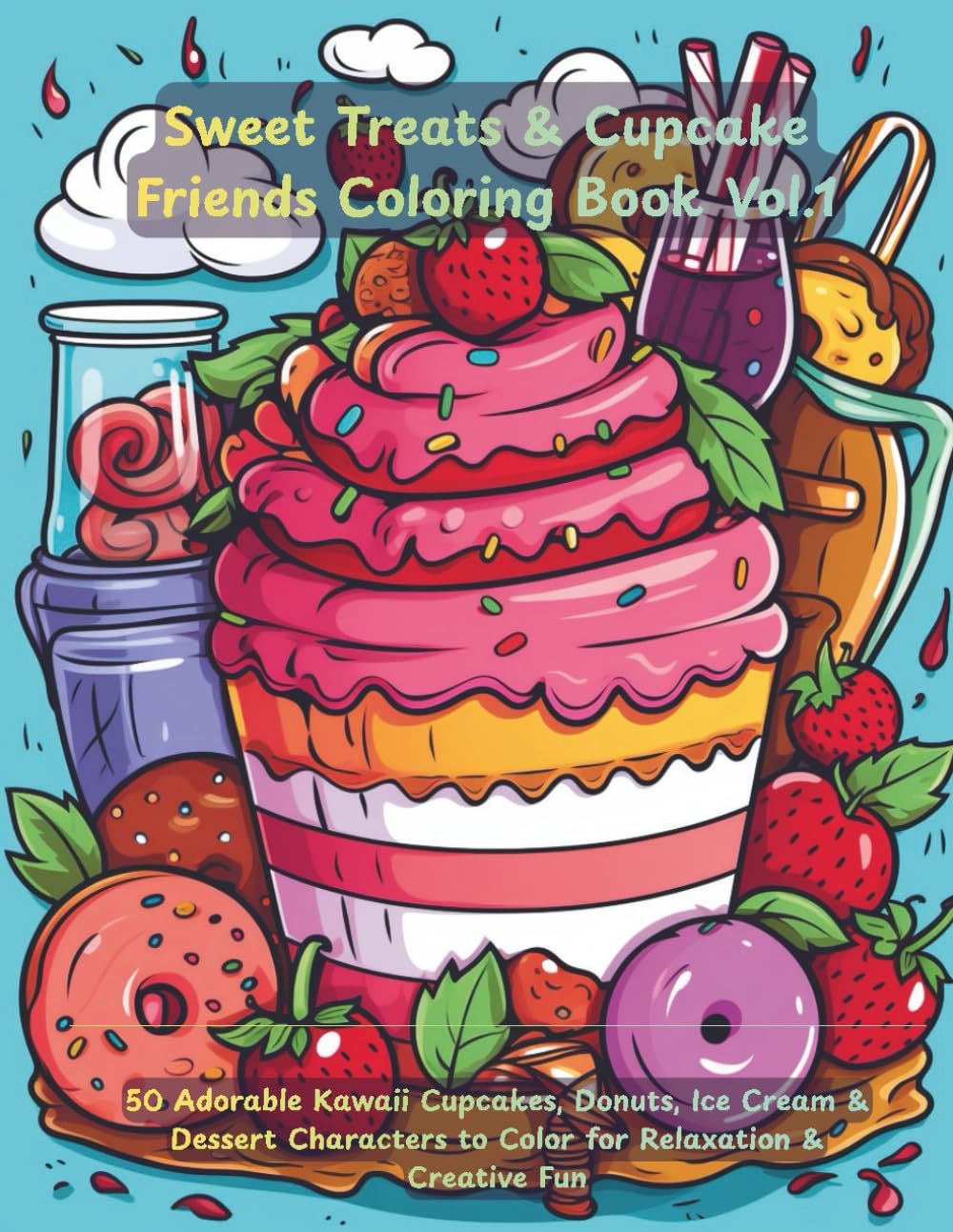 Sweet Treats & Cupcake Friends Coloring Book Vol.1: Kawaii Dessert Characters, Cute Sweets & Fun Food Doodles for Stress Relief: 50 Adorable Kawaii ... to Color for Relaxation & Creative Fun