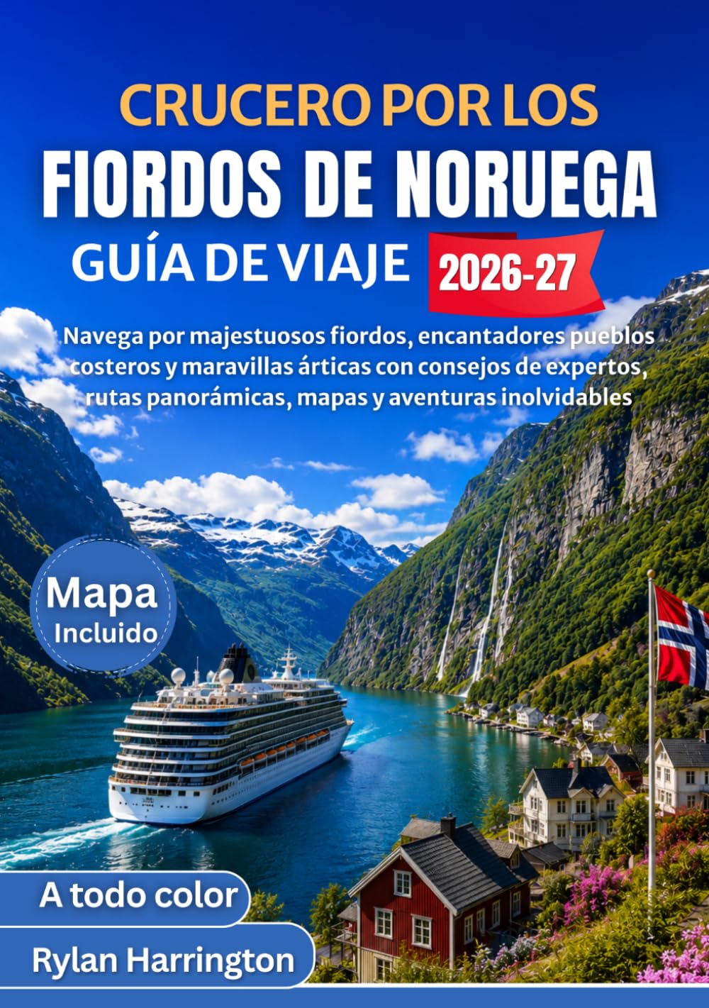 CRUCERO POR LOS FIORDOS DE NORUEGA GUÍA DE VIAJE 2026-2027 (A todo color): Navega por majestuosos fiordos, encantadores pueblos costeros y maravillas ... panorámicas, mapas y aventuras inolvidables
