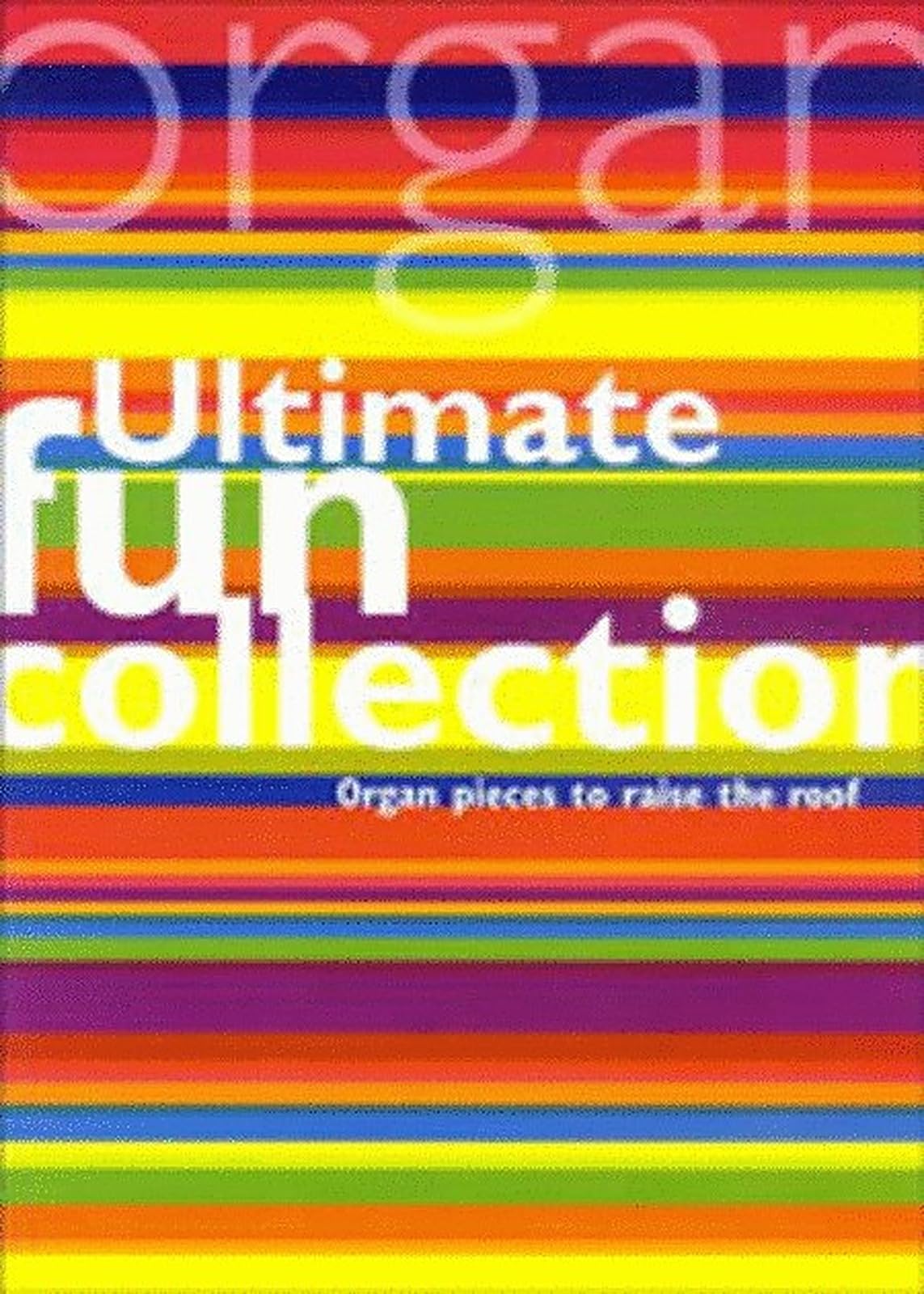 Ultimate Fun Collection. Organ.: Organ Pieces to Raise the Roof