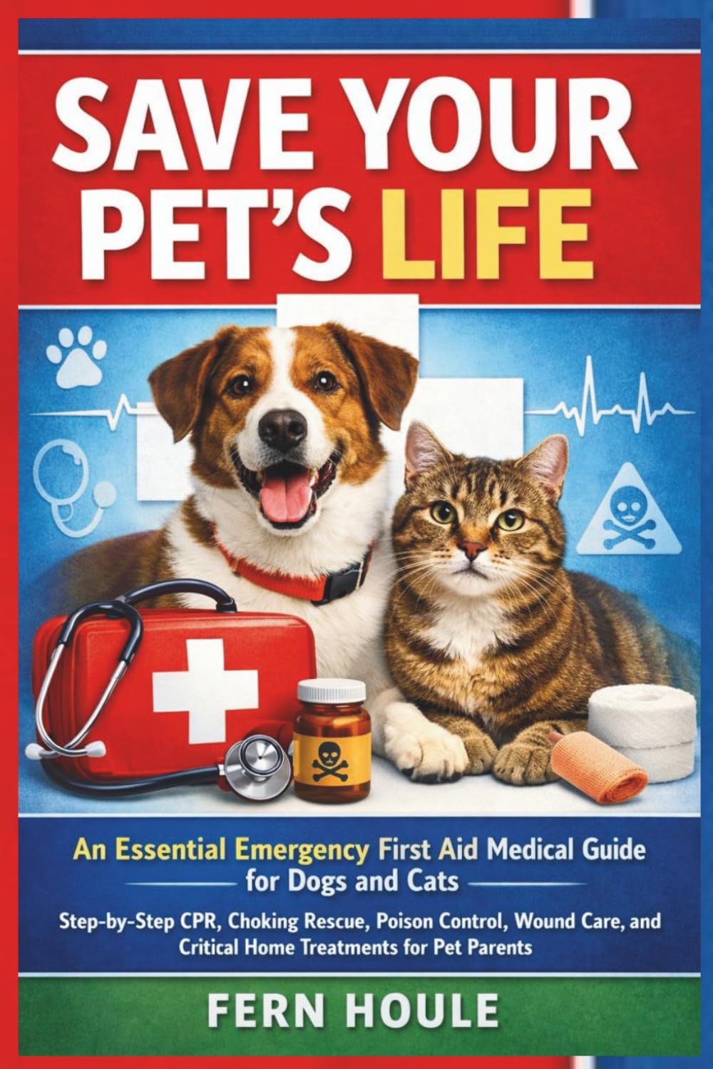 Save Your Pet's Life: An Essential Emergency First Aid Medical for Dogs and Cats—Step-by-Step CPR, Choking Rescue, Poisoning Control, Wound Care, and Critical Home Treatments for Pet Parents