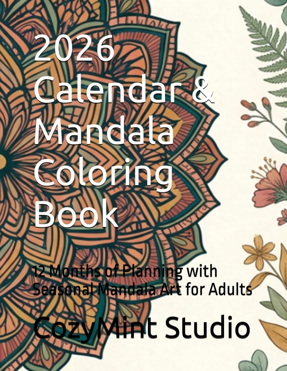 2026 Calendar & Mandala Coloring Book: 12 Months of Planning with Seasonal Mandala Art for Adults