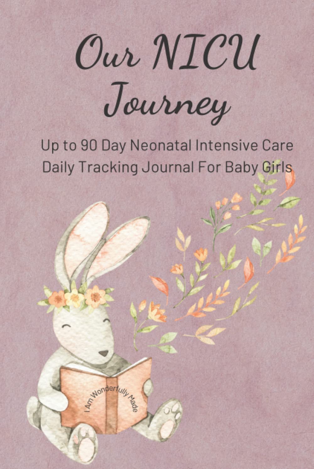 Our NICU Journey Up to 90 Day Neonatal Intensive Care Daily Tracking Journal for Baby Girls: Daily Diary for Mom and Parents of Preemies in Neonatal ... Questions for your Baby Girls ICU Journey
