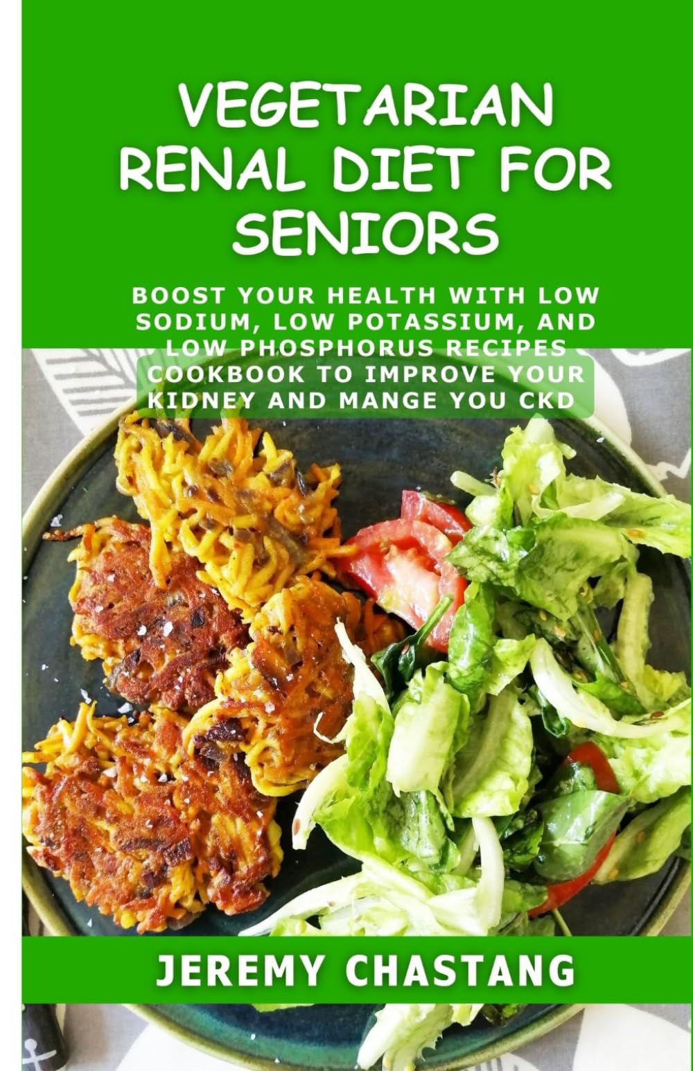 VEGETARIAN RENAL DIET FOR SENIORS: boost Your Health with Low Sodi, Low Potassium and Low Phosphorus Recipes Cookbook to Improve Your Kidney and Manage Your CKD!!