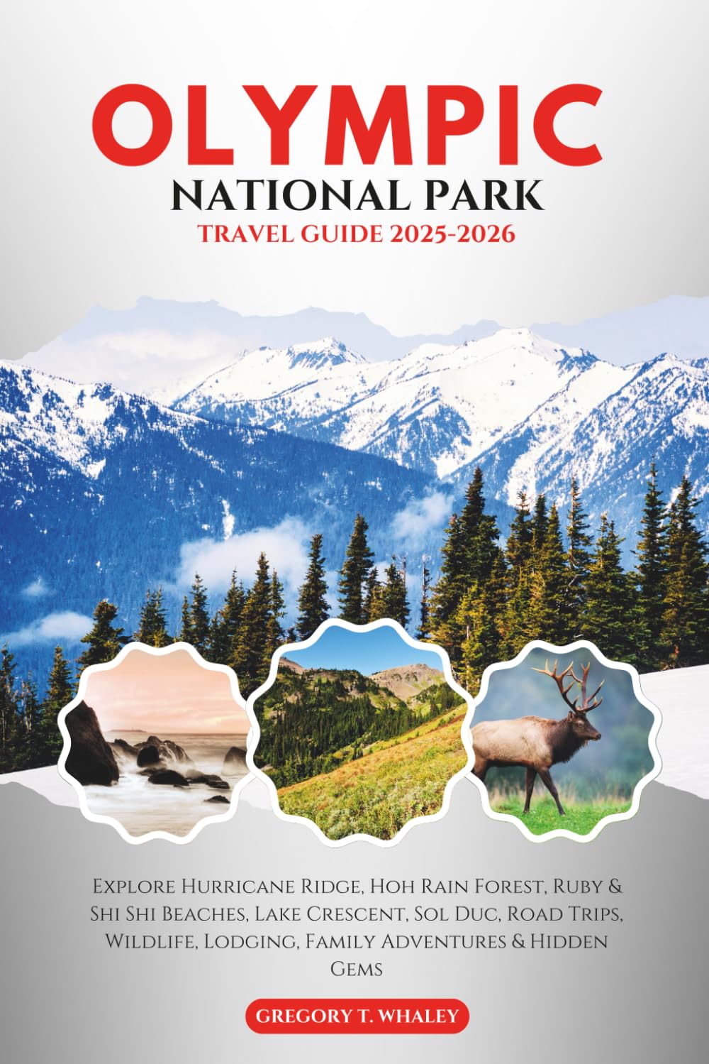 Olympic National Park Travel Guide 2025-2026: Explore Hurricane Ridge, Hoh Rain Forest, Ruby & Shi Shi Beaches, Lake Crescent, Sol Duc, Road Trips, Wildlife, Lodging, Family Adventures & Hidden Gems