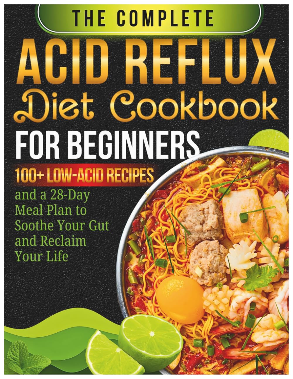 The Complete Acid Reflux Diet Cookbook For Beginners: 100+ Low-Acid Recipes and a 28-Day Meal Plan to Soothe Your Gut and Reclaim Your Life