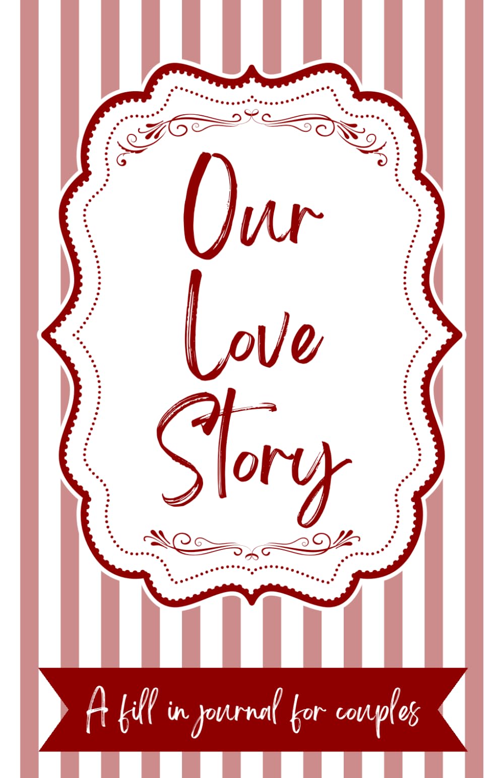 Our Love Story - A Fill In Journal For Couples: Valentines, Engagement, Anniversary, Gift For Couples