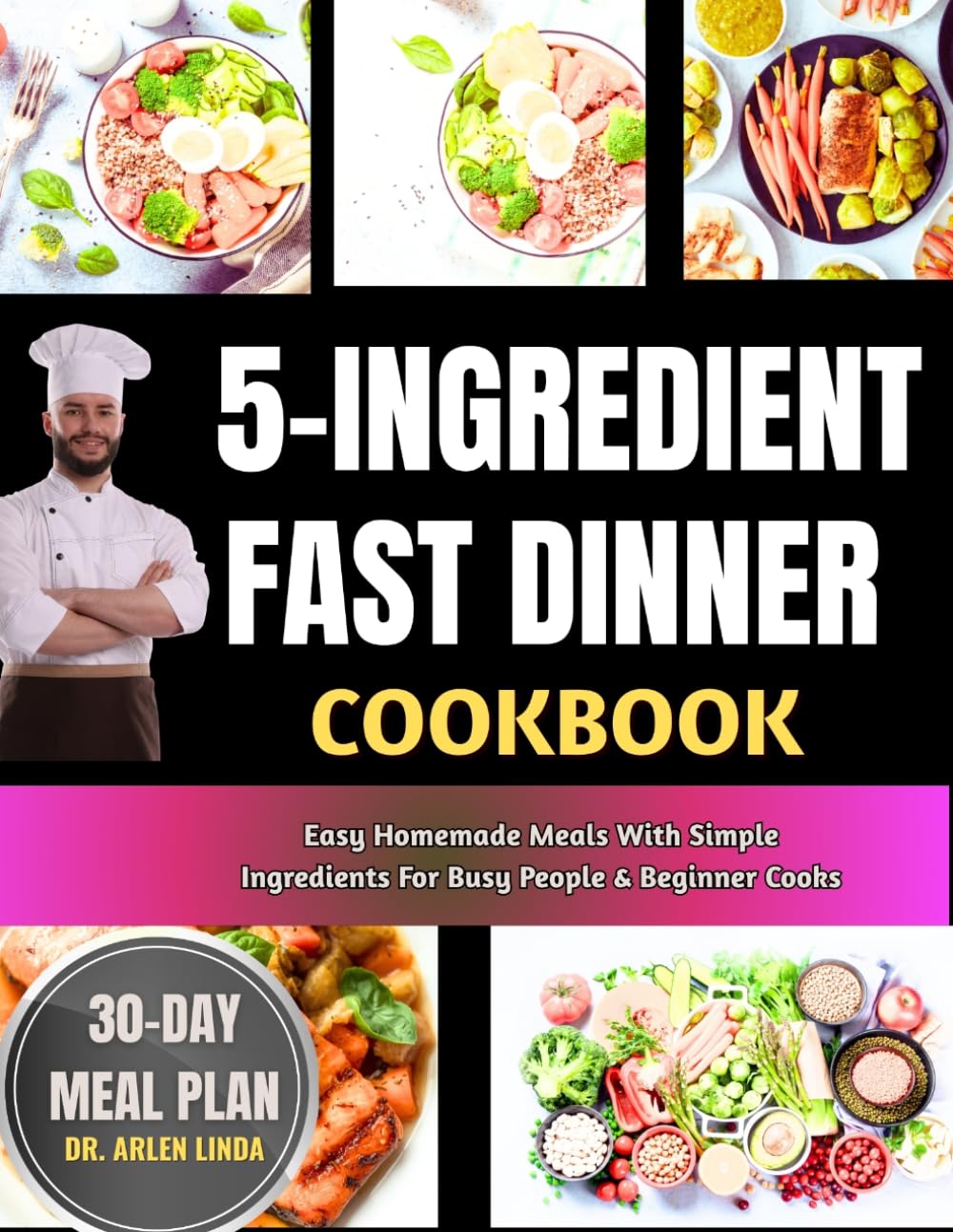 5-INGREDIENT FAST DINNER COOKBOOK: Easy Homemade Meals With Simple Ingredients For Busy People & Beginner Cooks