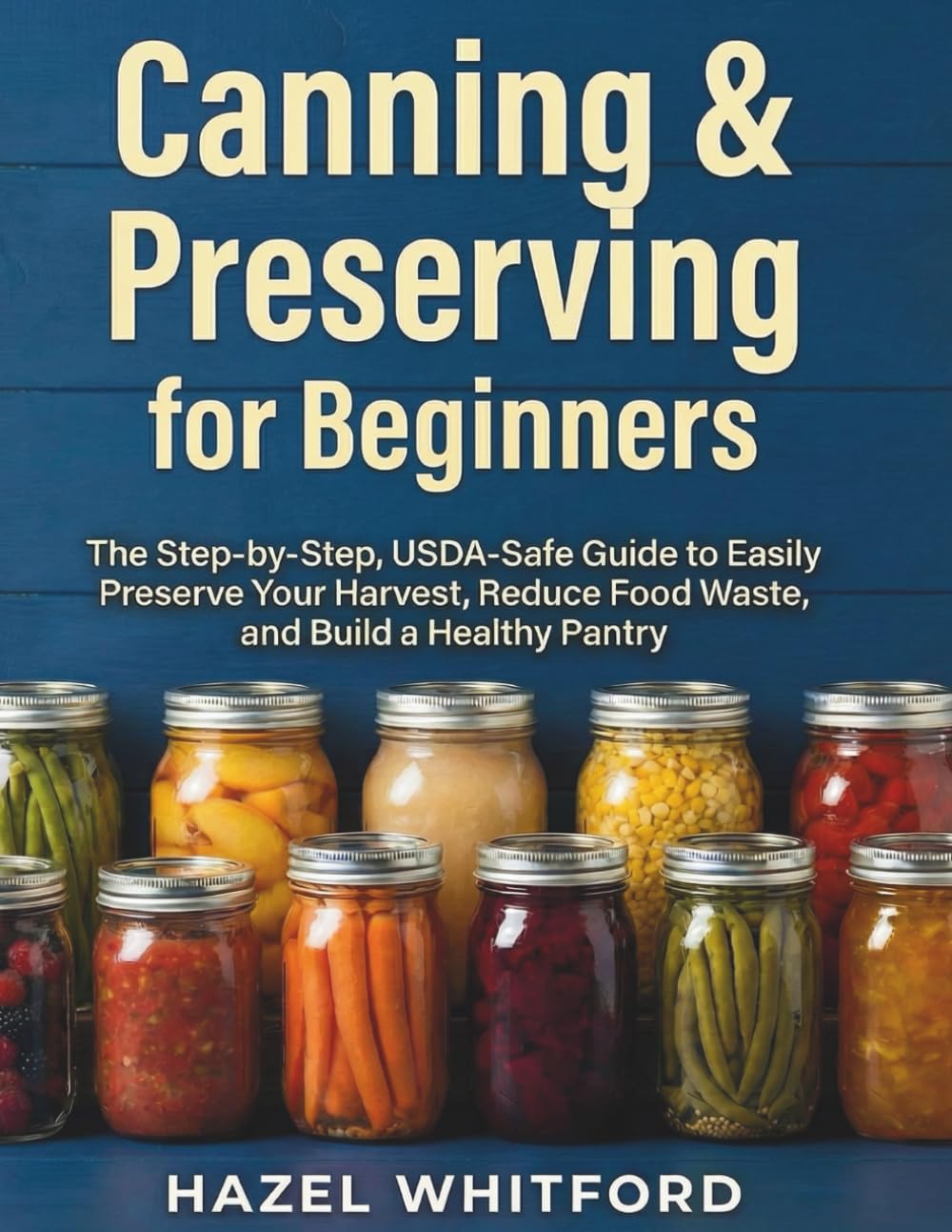 Canning & Preserving for Beginners: The Step‑by‑Step, USDA‑Safe Guide to Easily Preserve Your Harvest, Reduce Food Waste, and Build a Healthy Pantry