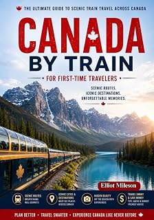 Canada by Train for First-Time Travelers: Scenic Rail Routes, Essential Tips, Budget Travel Hacks & Unforgettable Canadian Adventures