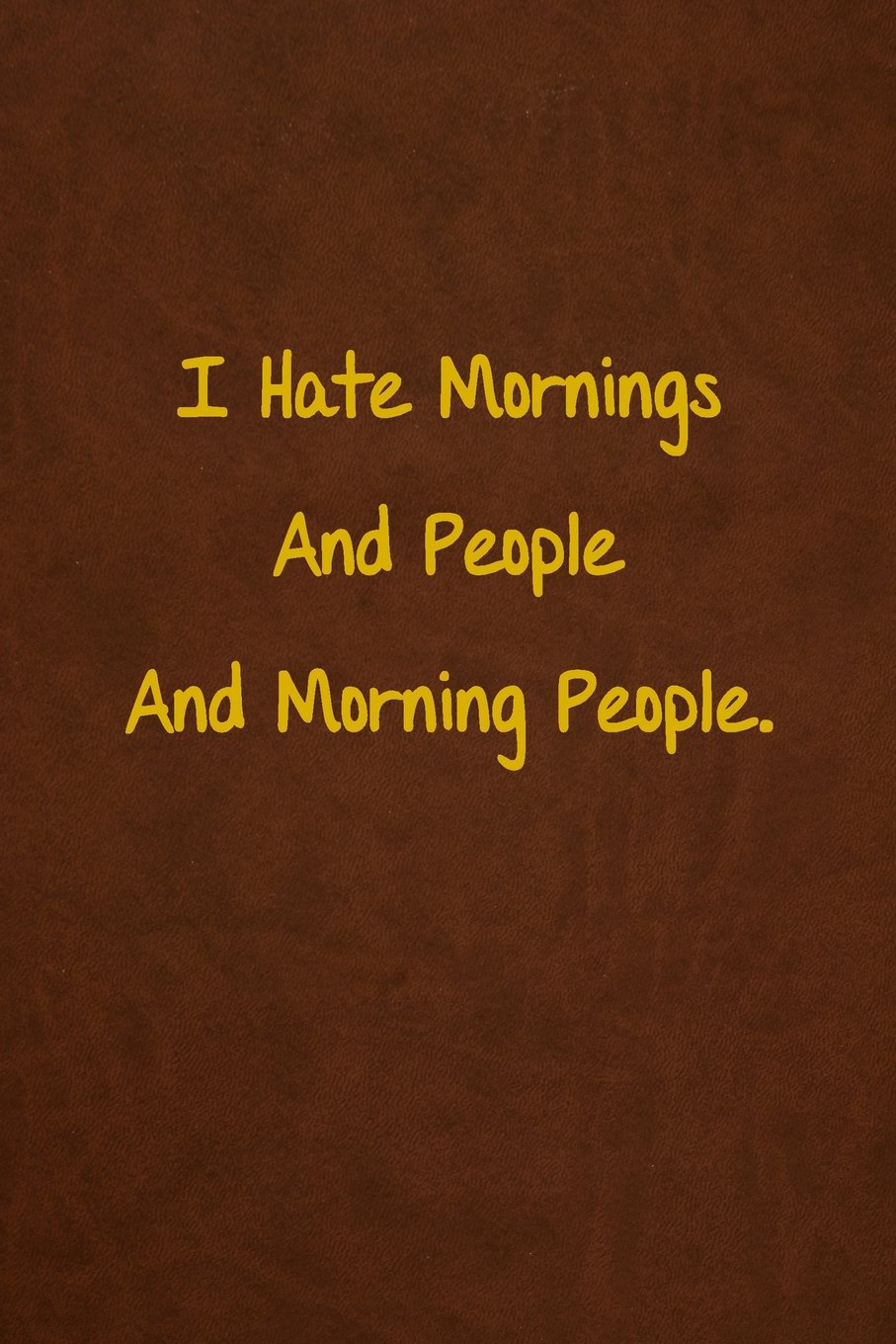 I Hate Mornings And People And Morning People.: Lined Journal, 108 Pages, 6x9 Inches