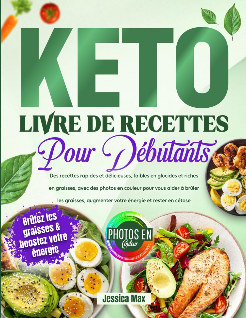 Livre de Recettes Keto pour Débutants: Des recettes rapides et délicieuses, faibles en glucides et riches en graisses, avec des photos en couleur pour ... augmenter votre énergie et rester en cétose