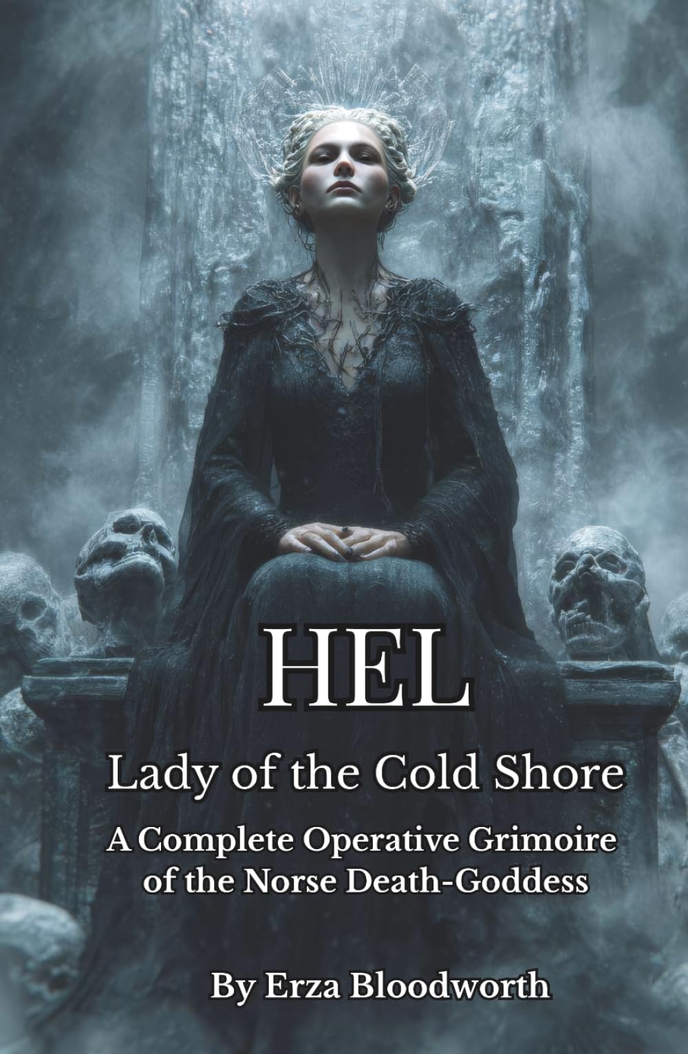 Hel: Lady of the Cold Shore: Nordic Death Sorcery for Healing, Cursing, and Divination: A Complete Operative Grimoire of the Norse Death-Goddess