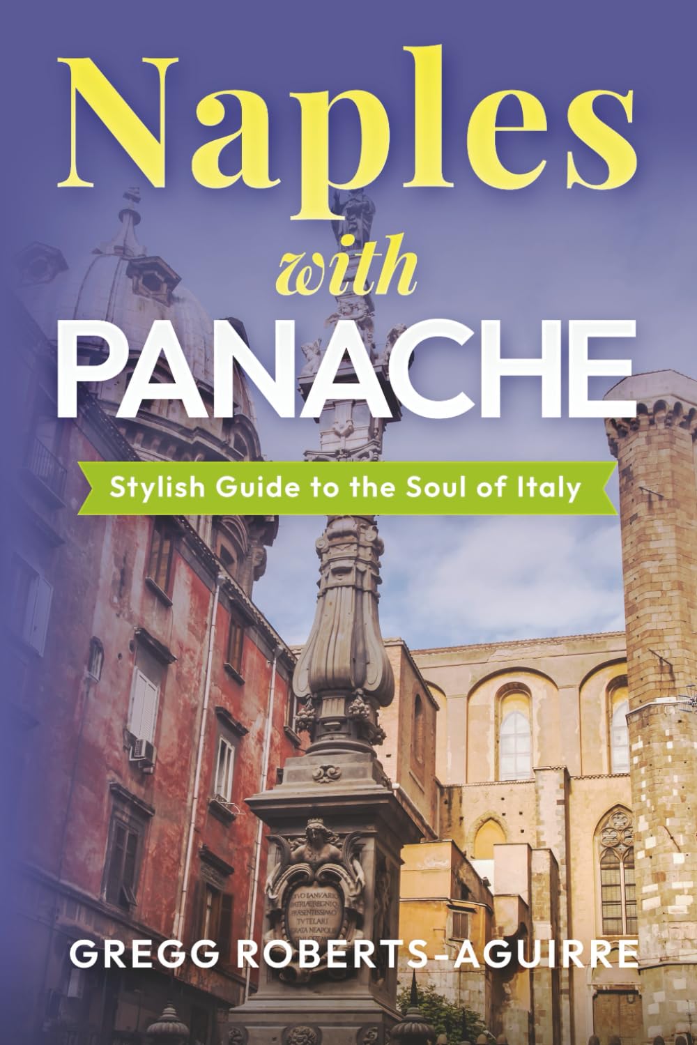 Naples with Panache: Stylish Guide to the Soul of Italy (Deluxe Panache Travel Guides with Pictures)