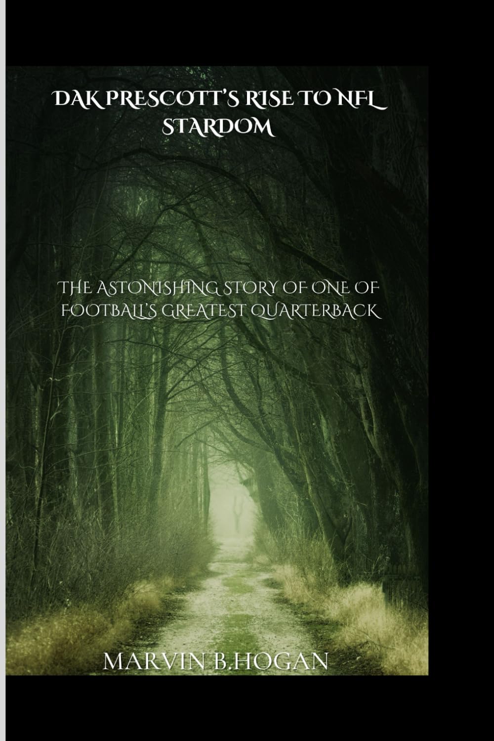 DAK PRESCOTT’S RISE TO NFL STARDOM: THE ASTONISHING STORY OF ONE OF FOOTBALL’S GREATEST QUARTERBACKS