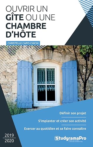 Ouvrir un gîte ou une chambre d'hôte: Définir son projet. S'implanter etr créer son activité. Exercer au quotidien