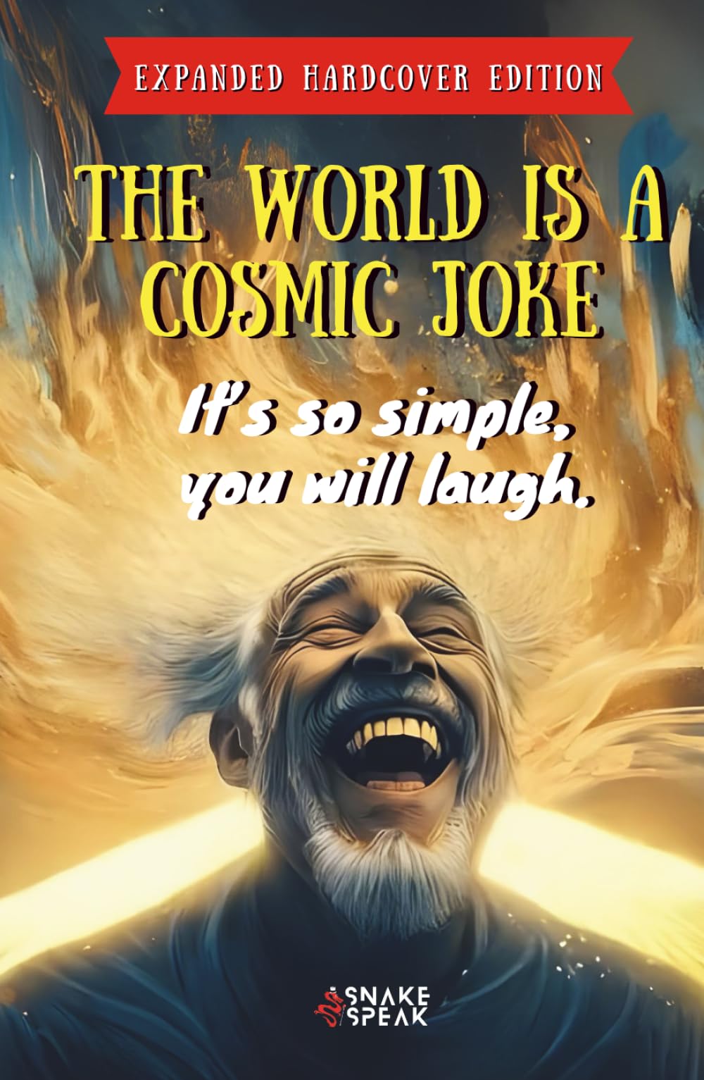 THE WORLD IS A COSMIC JOKE | It’s so simple, you will laugh.: This Book Is For Everyone Who Didn’t Get the Joke…YET.