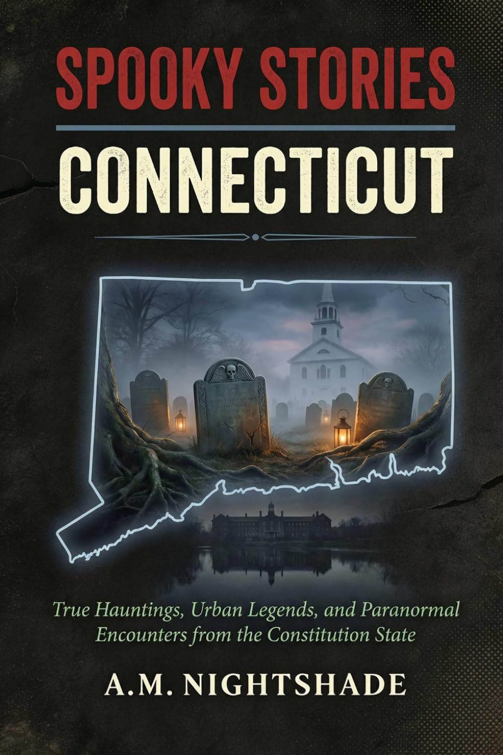 Connecticut: True Hauntings, Urban Legends, and Paranormal Encounters from the Constitution State (Spooky Stories: America's Haunted States)