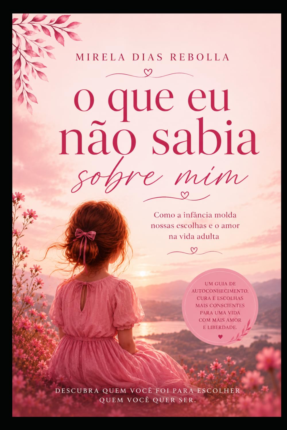 O QUE EU NÃO SABIA SOBRE MIM: Como a infância molda nossas escolhas e o amor na vida adulta