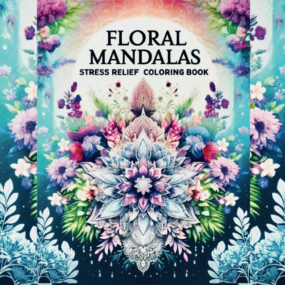 FLORAL MANDALAS Stress Relief Coloring Book: 75 Exquisite Designs to Calm and Inspire