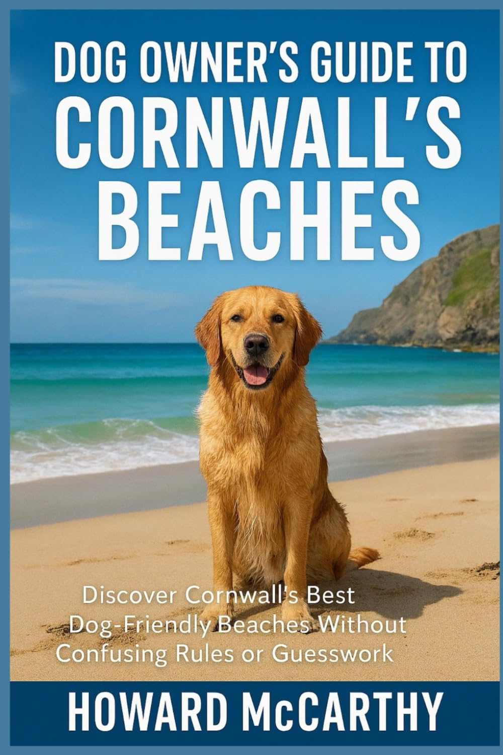 DOG OWNER’S GUIDE TO CORNWALL’S BEACHES: Discover Cornwall’s Best Dog-Friendly Beaches Without Confusing Rules or Guesswork